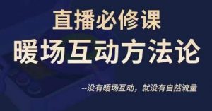 陈幸讲直播·直播必修课暖场互动方法论,没有暖场互动,就没有自然流量-网赚项目众筹网