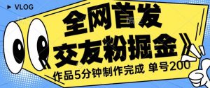 全网首发《交友粉掘金》单号一天躺赚200+作品5分钟制作完成,(长期稳定项目)【揭秘】-网赚项目众筹网