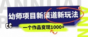 幼师项目新渠道新玩法，一个作品变现1000+，一部手机实现月入过万-网赚项目众筹网