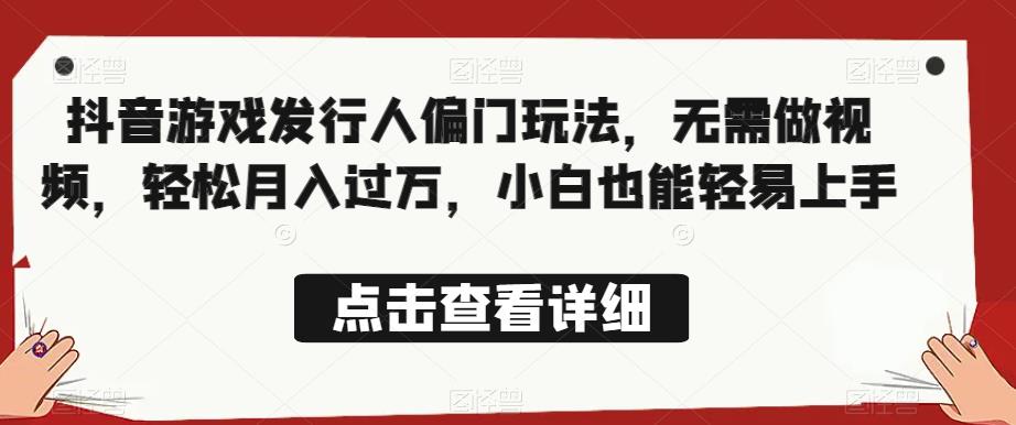 全网首发，抖音游戏发行人偏门玩法，无需做视频，轻松月入过万，小白也能轻易上手【揭秘】-网赚项目众筹网