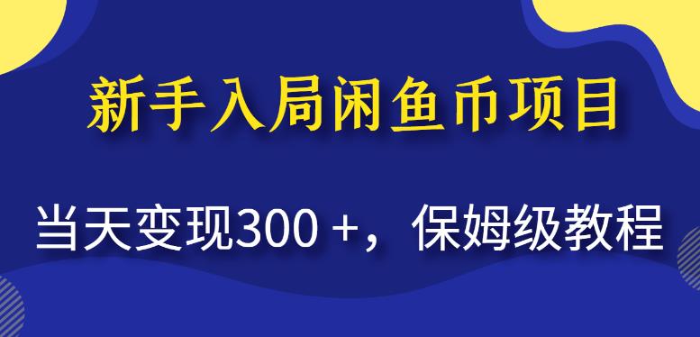 新手入局闲鱼币项目，当天变现300+，保姆级教程【揭秘】-网赚项目众筹网