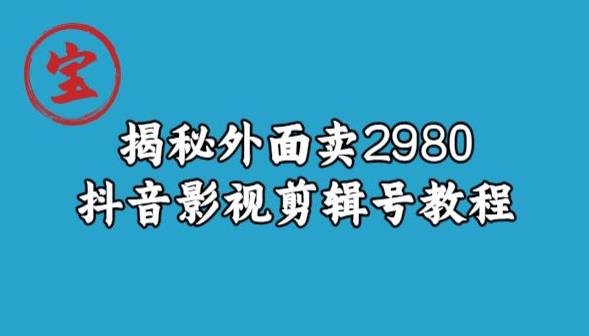 宝哥揭秘外面卖2980元抖音影视剪辑号教程-网赚项目众筹网