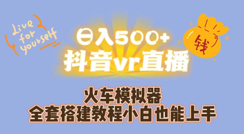 日入500+抖音vr直播火车模拟器全套搭建教程小白也能上手-网赚项目众筹网