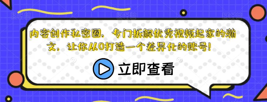 内容创作私密圈，专门拆解优秀视频起家的瀚文，让你从0打造一个差异化的账号！-网赚项目众筹网