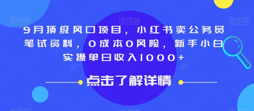 9月顶级风口项目，小红书卖公务员笔试资料，0成本0风险，新手小白实操单日收入1000+【揭秘】-网赚项目众筹网