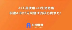 AI进化社·AI商业生财实战课，人人都能上手的AI商业变现课-网赚项目众筹网