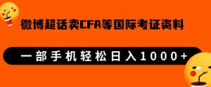 微博超话卖cfa、frm等国际考证虚拟资料,一单300+,一部手机轻松日入1000+-网赚项目众筹网