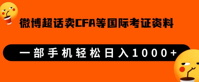 微博超话卖cfa、frm等国际考证虚拟资料，一单300+，一部手机轻松日入1000+-网赚项目众筹网