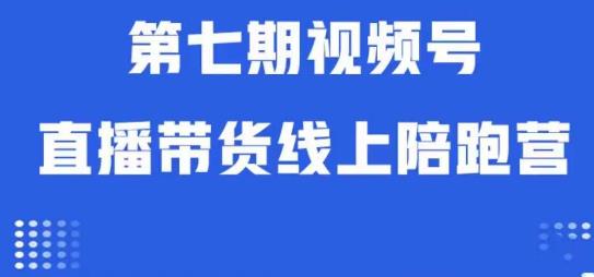 视频号直播带货线上陪跑营第七期：算法解析+起号逻辑+实操运营-网赚项目众筹网