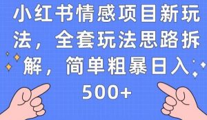 小红书情感项目新玩法,全套玩法思路拆解,简单粗暴日入500+【揭秘】-网赚项目众筹网