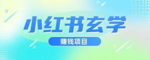 小红书玄学项目,直接上手操作,日入500【揭秘】-网赚项目众筹网