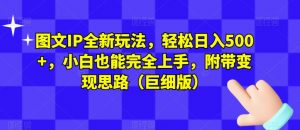 图文IP全新玩法,轻松日入500+,小白也能完全上手,附带变现思路(巨细版)-网赚项目众筹网