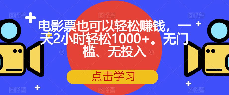 电影票也可以轻松赚钱，一天2小时轻松1000+。无门槛、无投入【揭秘】-网赚项目众筹网