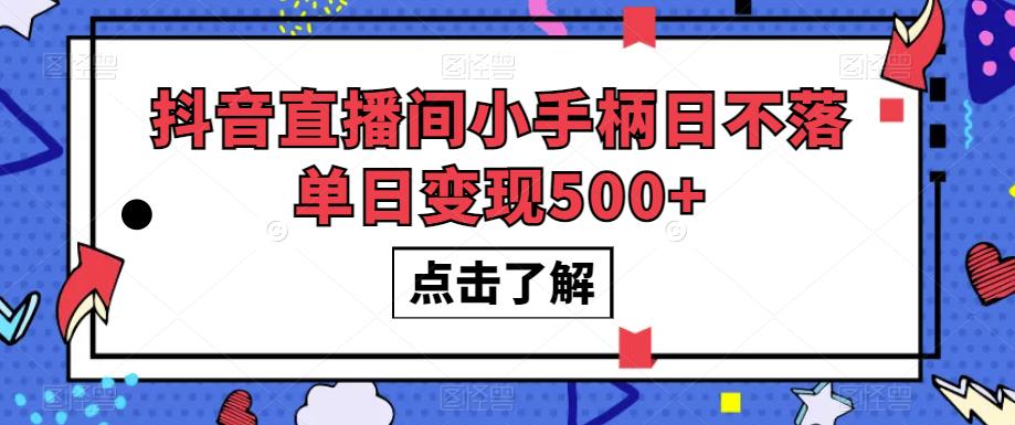 抖音直播间小手柄日不落单日变现500+【揭秘】-网赚项目众筹网