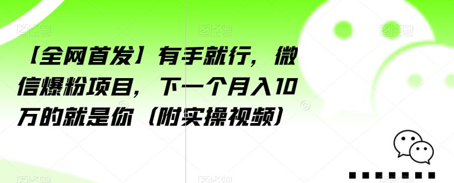 【全网首发】有手就行，微信爆粉项目，下一个月入10万的就是你（附实操视频）【揭秘】-网赚项目众筹网