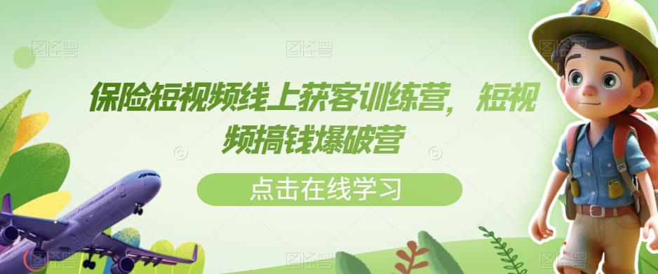 保险短视频线上获客训练营，短视频搞钱爆破营-网赚项目众筹网