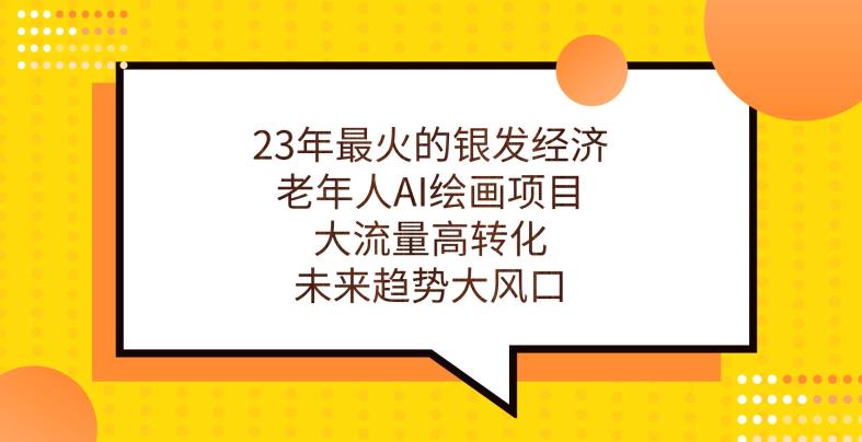 23年最火的银发经济，老年人AI绘画项目，大流量高转化，未来趋势大风口【揭秘】-网赚项目众筹网