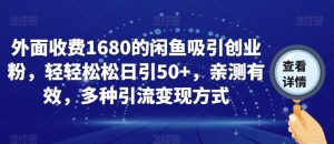 外面收费1680的闲鱼吸引创业粉,轻轻松松日引50+,亲测有效,多种引流变现方式【揭秘】-网赚项目众筹网