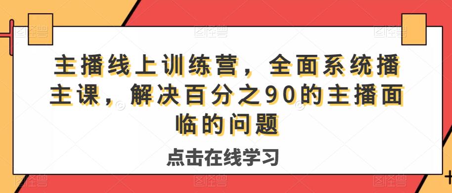 主播线上训练营，全面系统‮播主‬课，解决‮分百‬之90的主播面‮的临‬问题-网赚项目众筹网