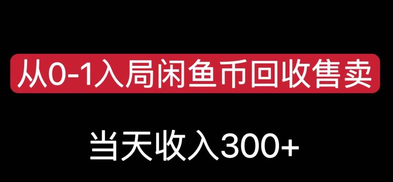 从0-1入局闲鱼币回收售卖，当天变现300，简单无脑【揭秘】-网赚项目众筹网