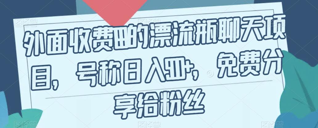 外面收费199的漂流瓶聊天项目，号称日入500+【揭秘】-网赚项目众筹网