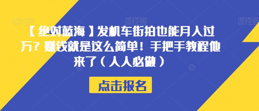 【绝对蓝海】发机车街拍也能月入过万？赚钱就是这么简单！手把手教程他来了（人人必做）【揭秘】-网赚项目众筹网