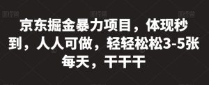 京东掘金暴力项目,体现秒到,人人可做,轻轻松松3-5张每天,干干干【揭秘】-网赚项目众筹网