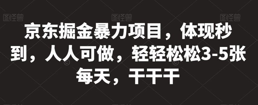 京东掘金暴力项目，体现秒到，人人可做，轻轻松松3-5张每天，干干干【揭秘】-网赚项目众筹网