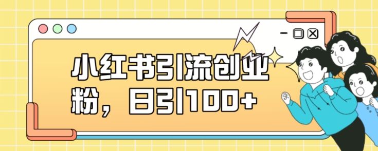 小红书引流创业粉，日引100+【揭秘】-网赚项目众筹网