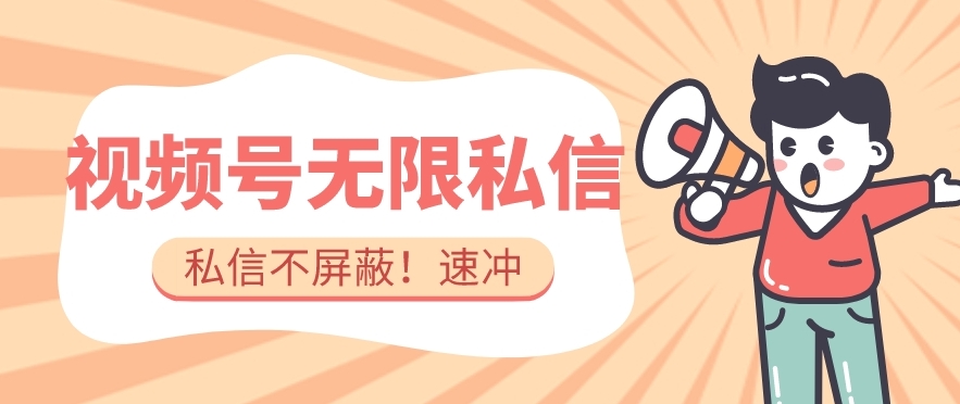 全球首发-视频号无限私信术-直接触达不屏蔽【揭秘】-网赚项目众筹网