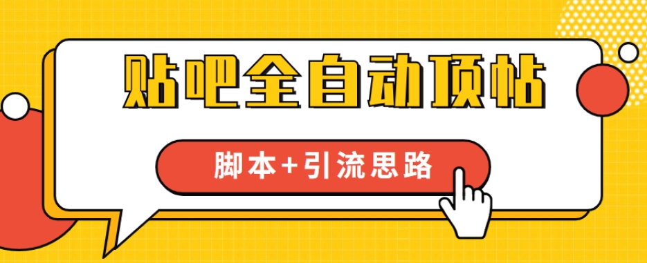 【全网首发】贴吧全自动顶帖脚本+引流思路【脚本+教程】-网赚项目众筹网