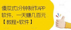 傻瓜式1分钟制作APP软件,一天赚几百元【教程+软件】【揭秘】-网赚项目众筹网