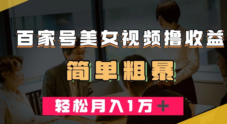 百家号美女视频撸收益，几分钟一条视频，轻松月入万元【揭秘】-网赚项目众筹网