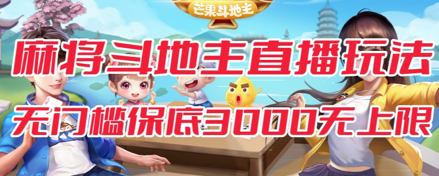 斗地主&麻将低门槛有保底收入直播玩法全流程兔费对接【3000保底无上限】-网赚项目众筹网