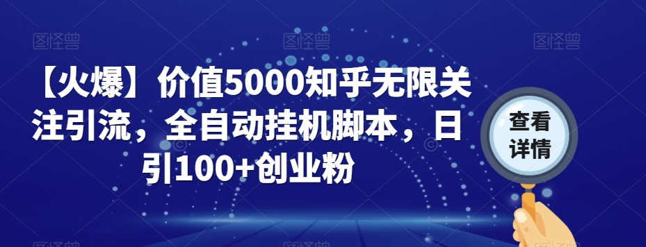 【火爆】价值5000知乎无限关注引流，全自动挂机脚本，日引100+创业粉-网赚项目众筹网