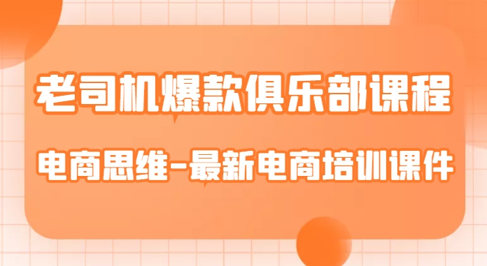 老司机爆款俱乐部课程-电商思维-最新电商培训课件-网赚项目众筹网