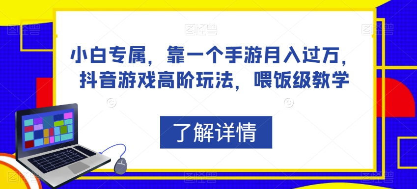 小白专属，靠一个手游月入过万，抖音游戏高阶玩法，喂饭级教学-网赚项目众筹网