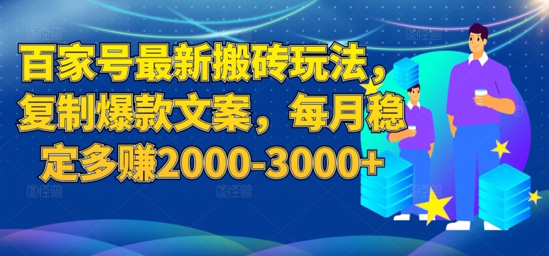 百家号最新搬砖玩法，复制爆款文案，每月稳定多赚2000-3000+【揭秘】-网赚项目众筹网