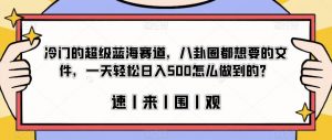 冷门的超级蓝海赛道,八卦圈都想要的文件,一天轻松日入500怎么做到的?【揭秘】-网赚项目众筹网