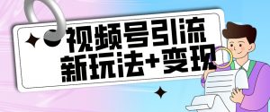 【玩法揭秘】视频号引流新玩法+变现思路,本玩法不限流不封号-网赚项目众筹网