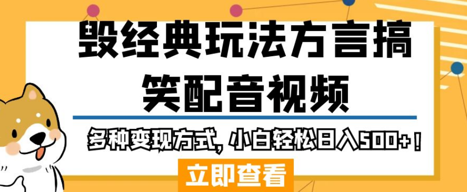 毁经典玩法方言搞笑配音视频，多种变现方式，小白轻松日入500+！-网赚项目众筹网
