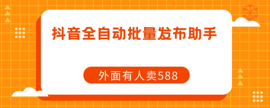 【原创开发】外面卖588抖音全自动批量发布助手-网赚项目众筹网