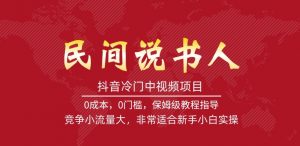 抖音冷门中视频项目,民间说书人,竞争小流量大,非常适合新手小白实操-网赚项目众筹网