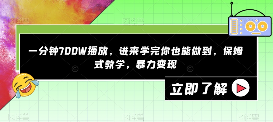 一分钟700W播放，进来学完你也能做到，保姆式教学，暴力变现【揭秘】-网赚项目众筹网