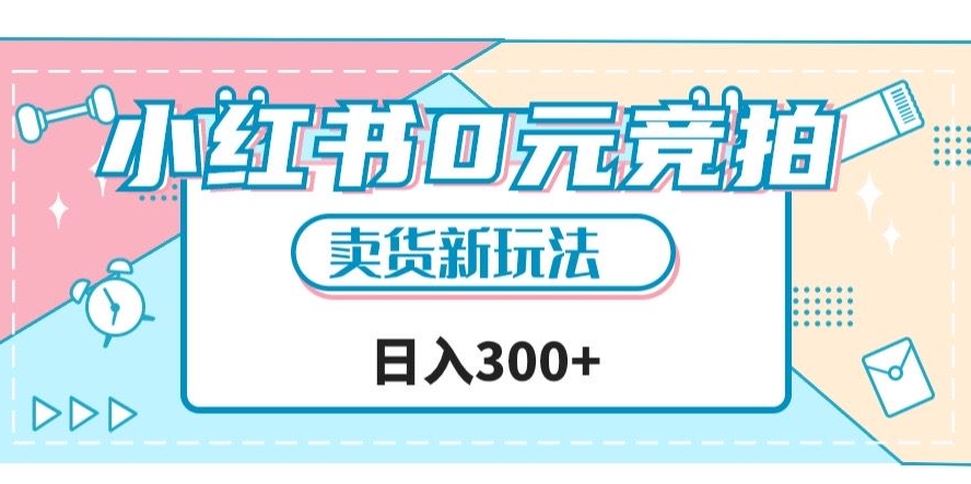 小红书0元竞拍，文玩卖货新玩法，一天轻松300+【揭秘】-网赚项目众筹网