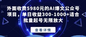 外面收费5980元的AI爆文公众号项目,单日收益300-1000+适合批量起号无限放大【揭秘】-网赚项目众筹网