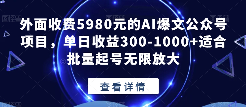 外面收费5980元的AI爆文公众号项目，单日收益300-1000+适合批量起号无限放大【揭秘】-网赚项目众筹网