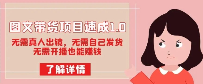 图文带货项目速成1.0：无需真人出镜，无需自己发货，无需开播也能赚钱-网赚项目众筹网