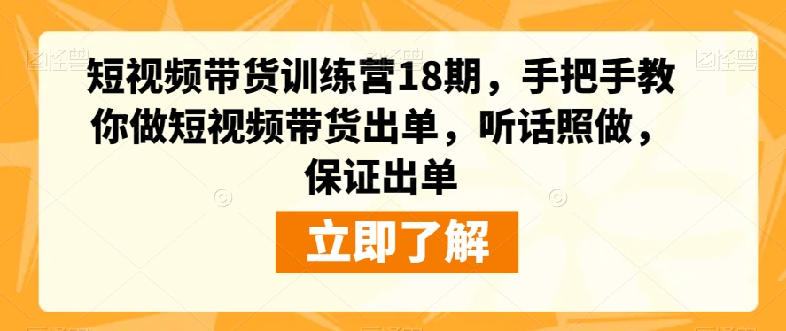 短视频带货训练营18期，手把手教你做短视频带货出单，听话照做，保证出单-网赚项目众筹网