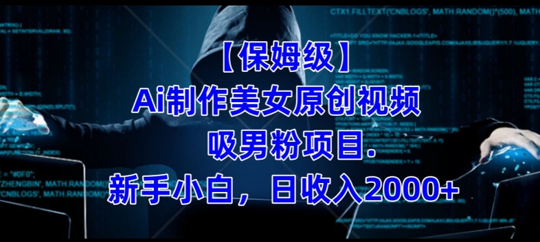 【保姆级】制作Ai美女原创视频+吸男粉项目，小白日收入2000+-网赚项目众筹网